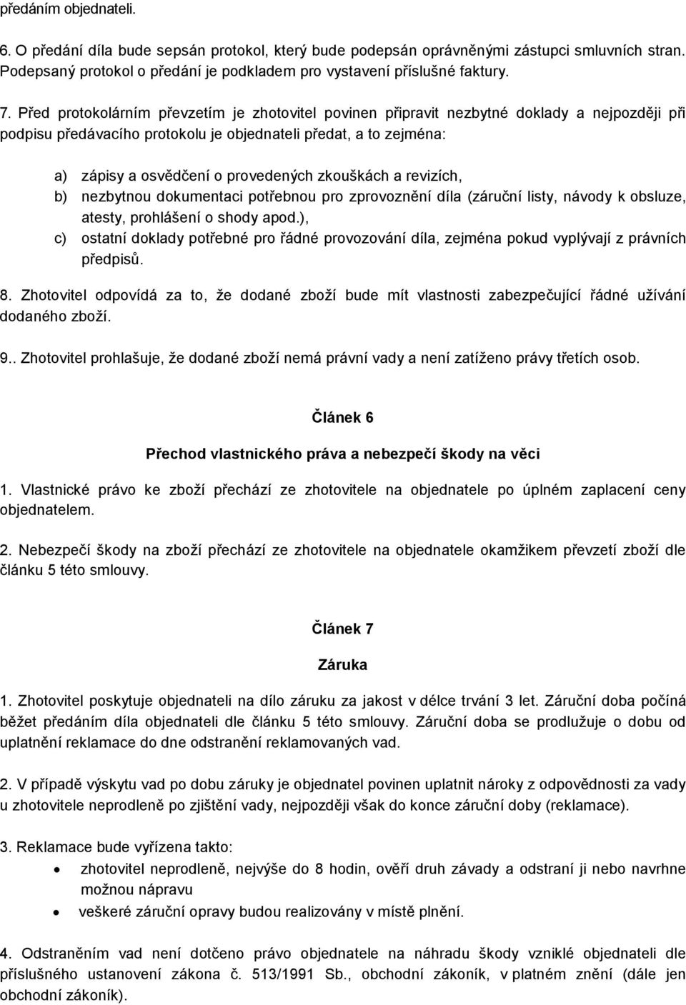 zkouškách a revizích, b) nezbytnou dokumentaci potřebnou pro zprovoznění díla (záruční listy, návody k obsluze, atesty, prohlášení o shody apod.