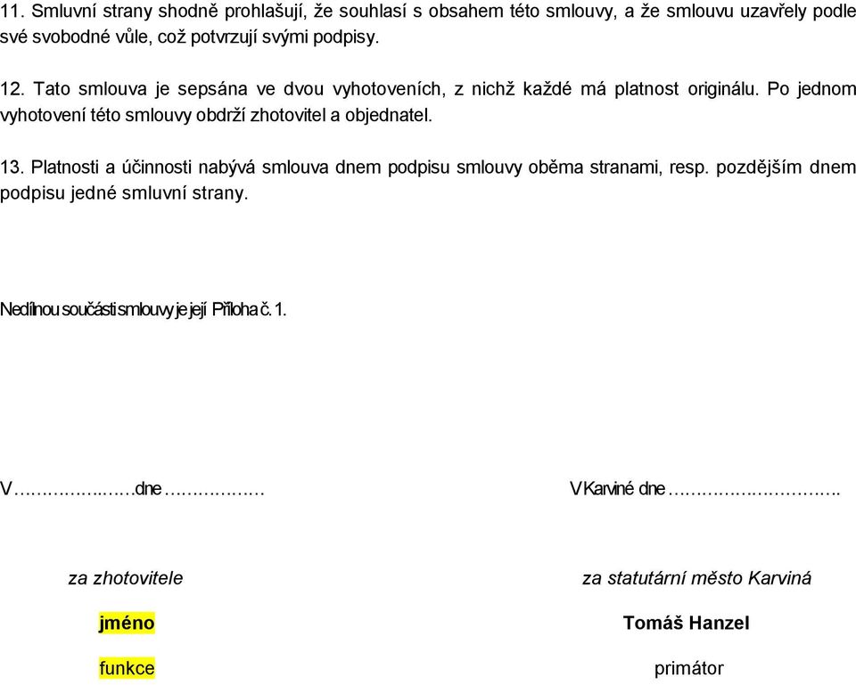 Po jednom vyhotovení této smlouvy obdrží zhotovitel a objednatel. 13.