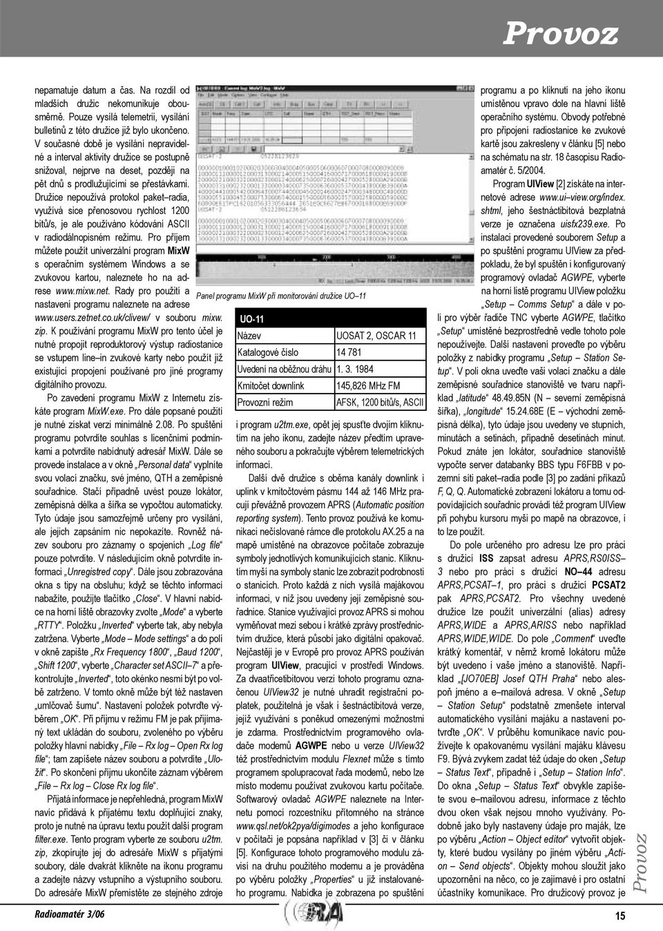 rychlost 1200 bitů/s, je ale používáno kódování ASCII v radiodálnopisném režimu Pro příjem můžete použít univerzální program MixW s operačním systémem Windows a se zvukovou kartou, naleznete ho na