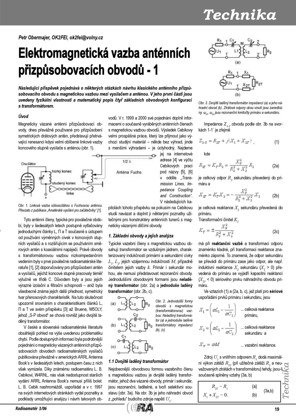 Úvod Magneticky vázané anténní přizpůsobovací obvody, dnes převážně používané pro přizpůsobení symetrických drátových antén, představují přetrvávající renesanci kdysi velmi oblíbené linkové vazby