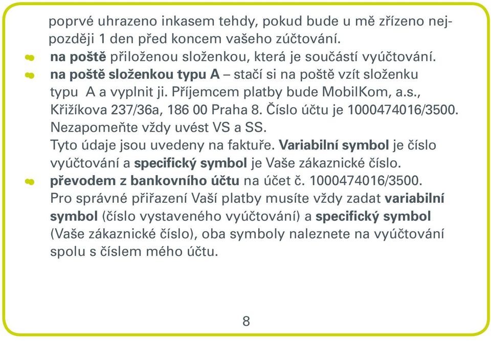 Nezapomeňte vždy uvést VS a SS. Tyto údaje jsou uvedeny na faktuře. Variabilní symbol je číslo vyúčtování a specifický symbol je Vaše zákaznické číslo. převodem z bankovního účtu na účet č.