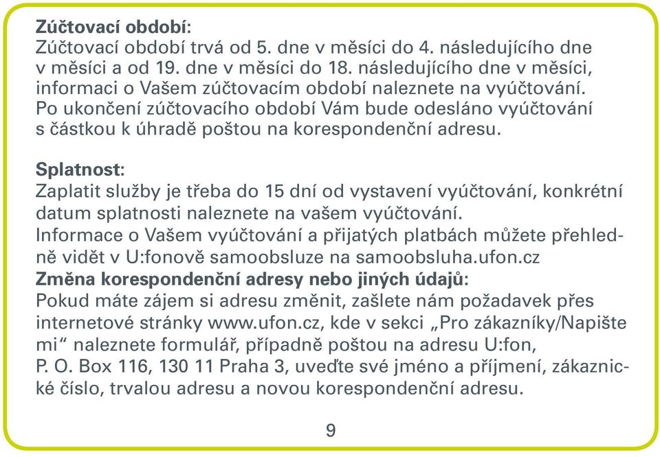 Splatnost: Zaplatit služby je třeba do 15 dní od vystavení vyúčtování, konkrétní datum splatnosti naleznete na vašem vyúčtování.