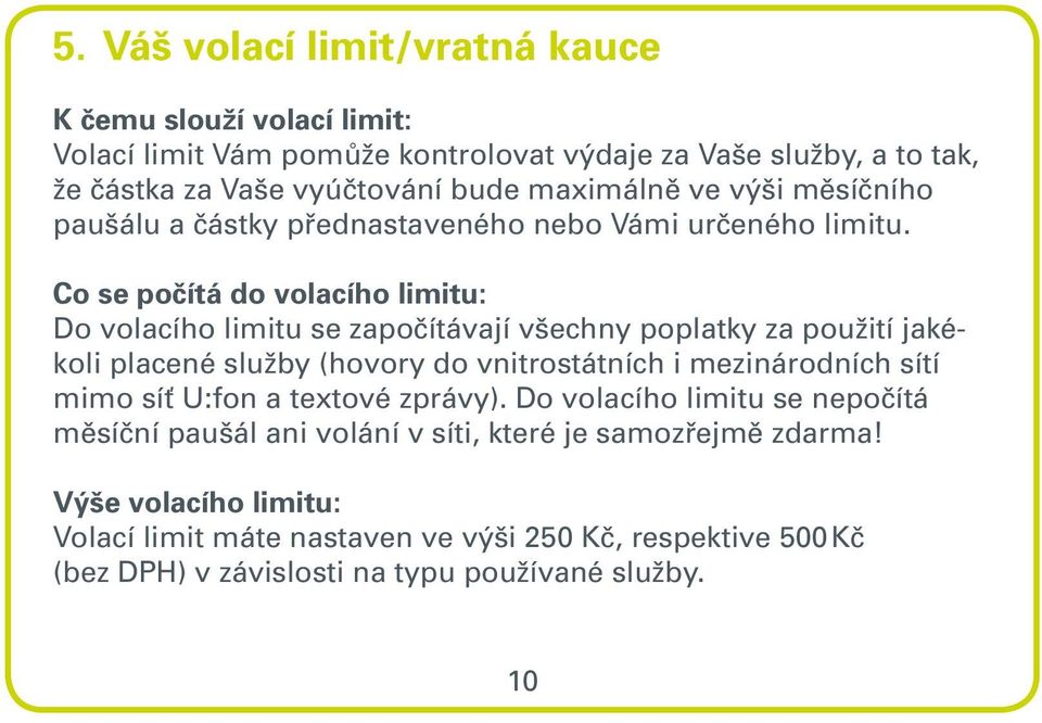 Co se počítá do volacího limitu: Do volacího limitu se započítávají všechny poplatky za použití jakékoli placené služby (hovory do vnitrostátních i mezinárodních sítí