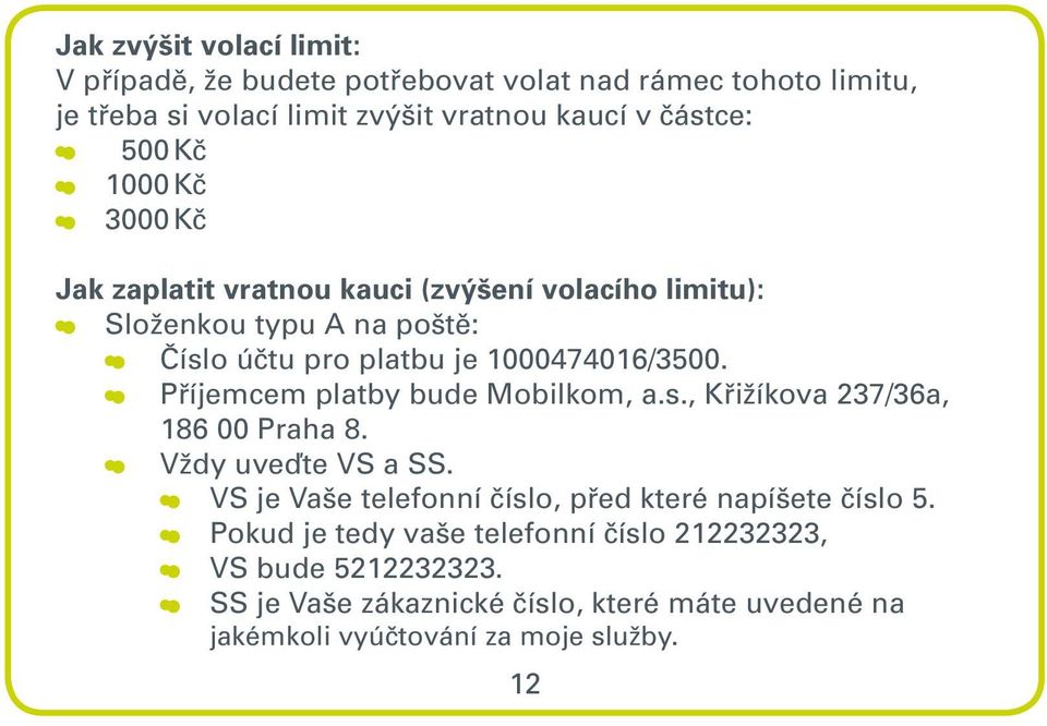 Příjemcem platby bude Mobilkom, a.s., Křižíkova 237/36a, 186 00 Praha 8. Vždy uveďte VS a SS. VS je Vaše telefonní číslo, před které napíšete číslo 5.