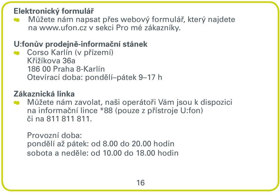 pátek 9 17 h Zákaznická linka Můžete nám zavolat, naši operátoři Vám jsou k dispozici na informační lince *88 (pouze z