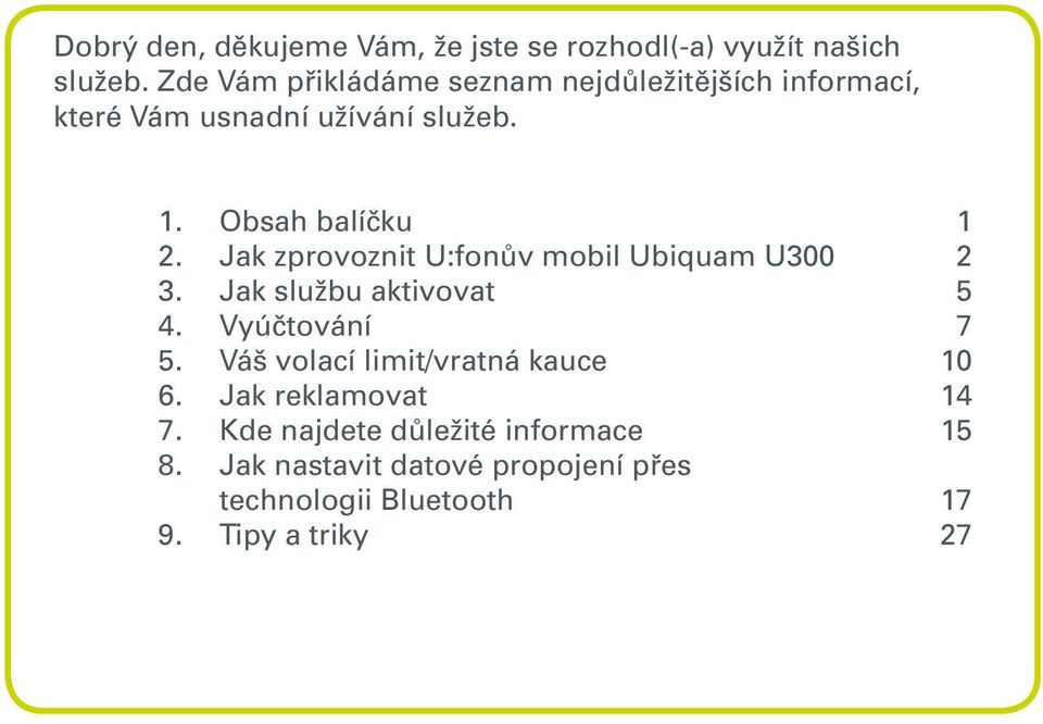 Jak zprovoznit U:fonův mobil Ubiquam U300 2 3. Jak službu aktivovat 5 4. Vyúčtování 7 5.