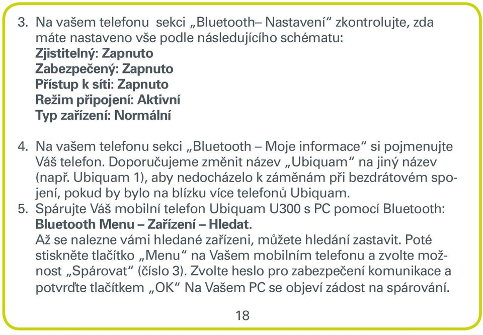 Ubiquam 1), aby nedocházelo k záměnám při bezdrátovém spojení, pokud by bylo na blízku více telefonů Ubiquam. 5.