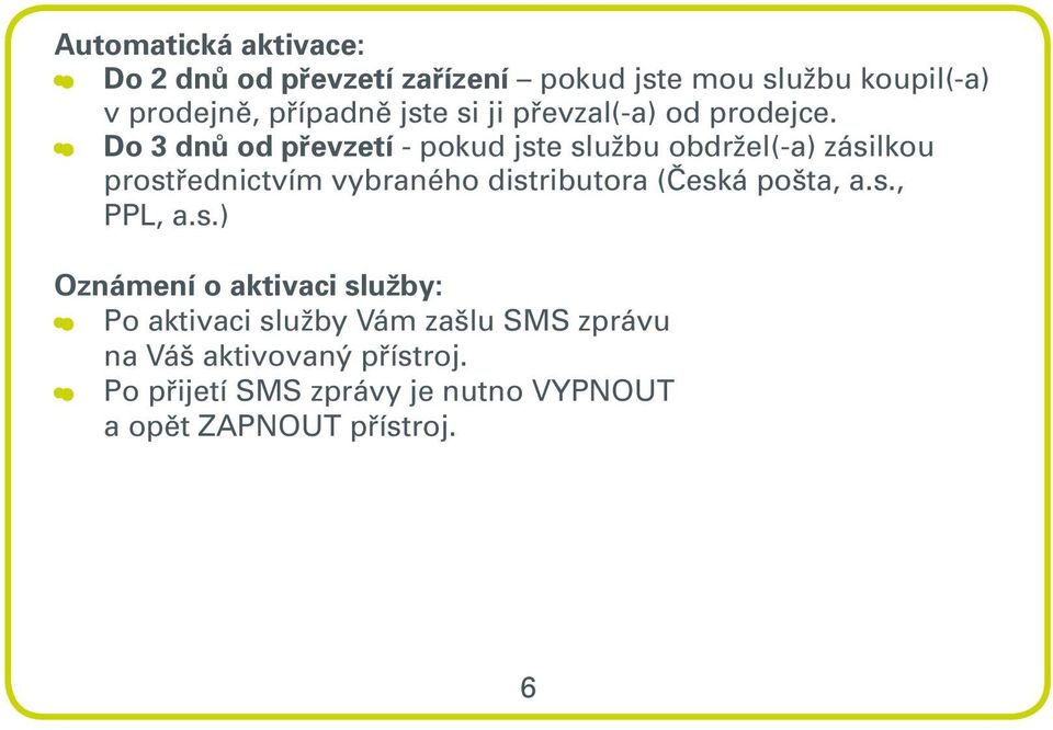 Do 3 dnů od převzetí - pokud jste službu obdržel(-a) zásilkou prostřednictvím vybraného distributora (Česká