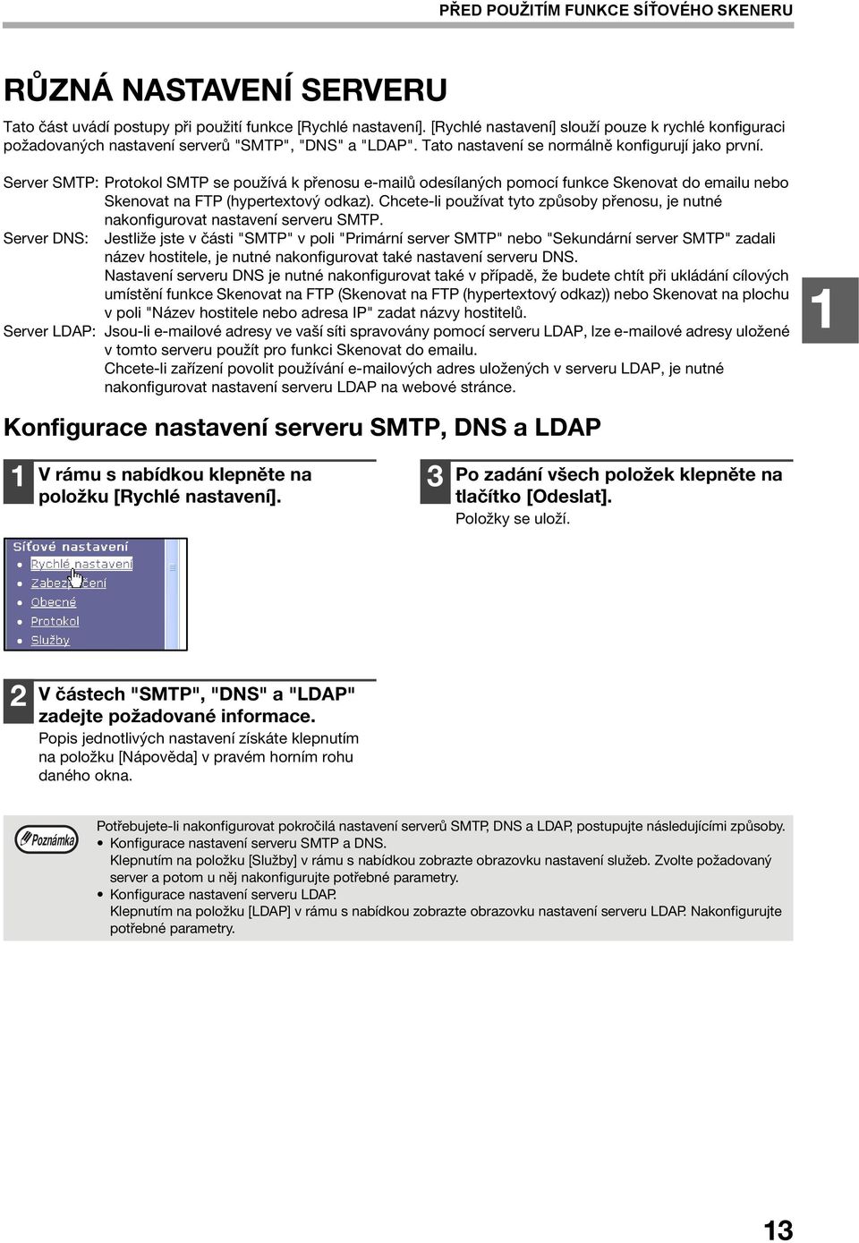 Server SMTP: Protokol SMTP se používá k přenosu e-mailů odesílaných pomocí funkce Skenovat do emailu nebo Skenovat na FTP (hypertextový odkaz).