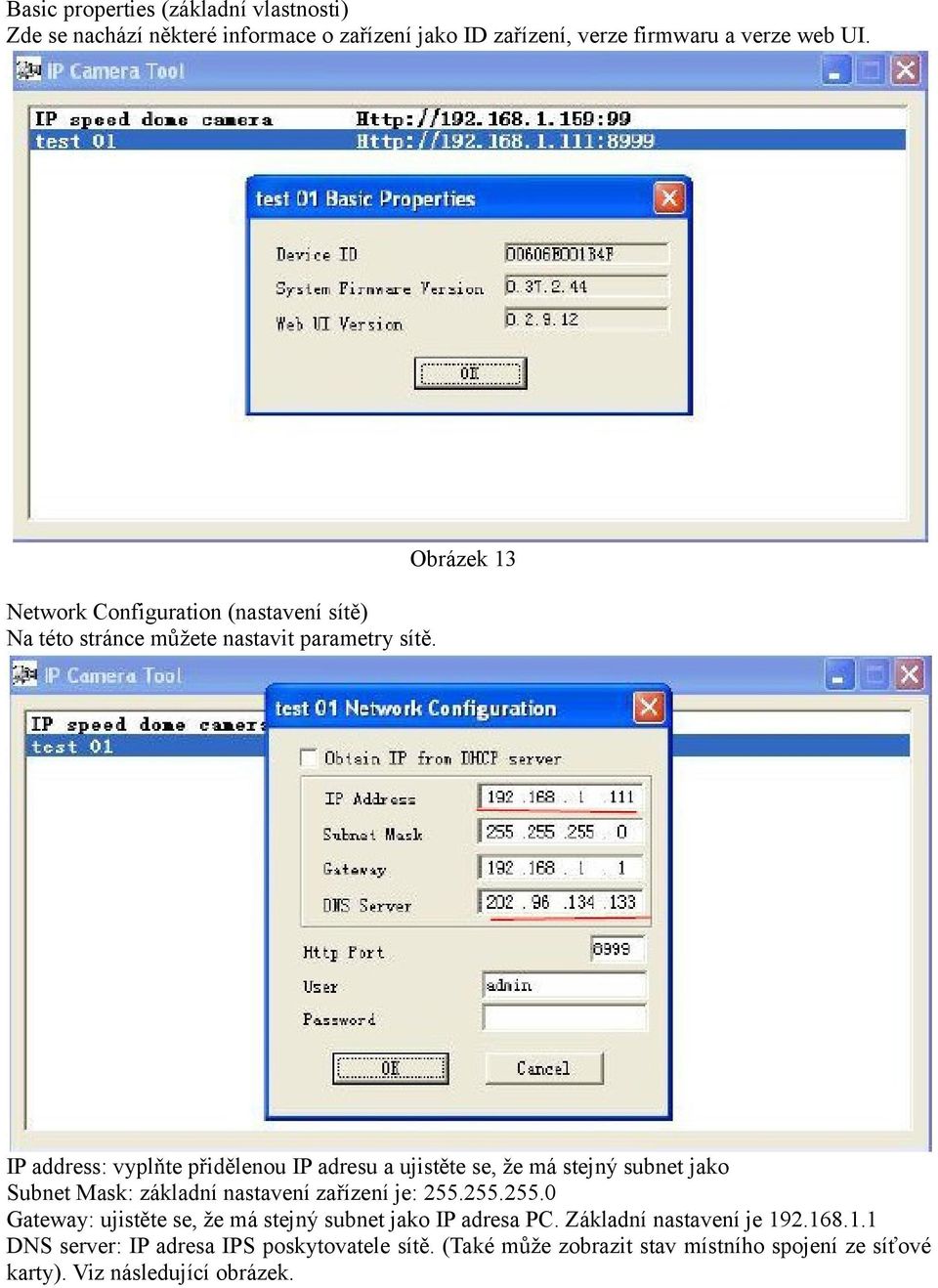 IP address: vyplňte přidělenou IP adresu a ujistěte se, že má stejný subnet jako Subnet Mask: základní nastavení zařízení je: 255.