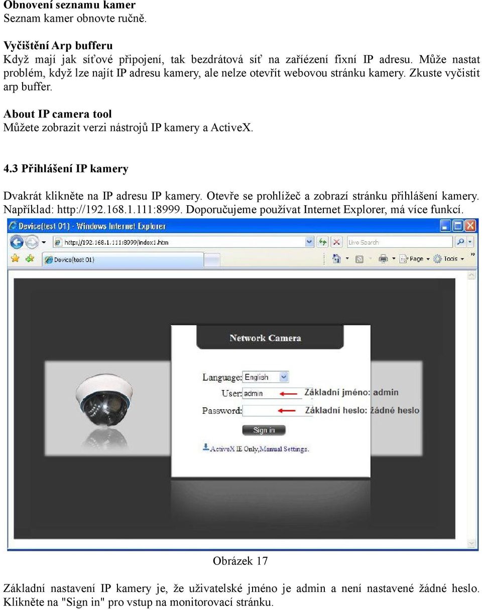 About IP camera tool Můžete zobrazit verzi nástrojů IP kamery a ActiveX. 4.3 Přihlášení IP kamery Dvakrát klikněte na IP adresu IP kamery.