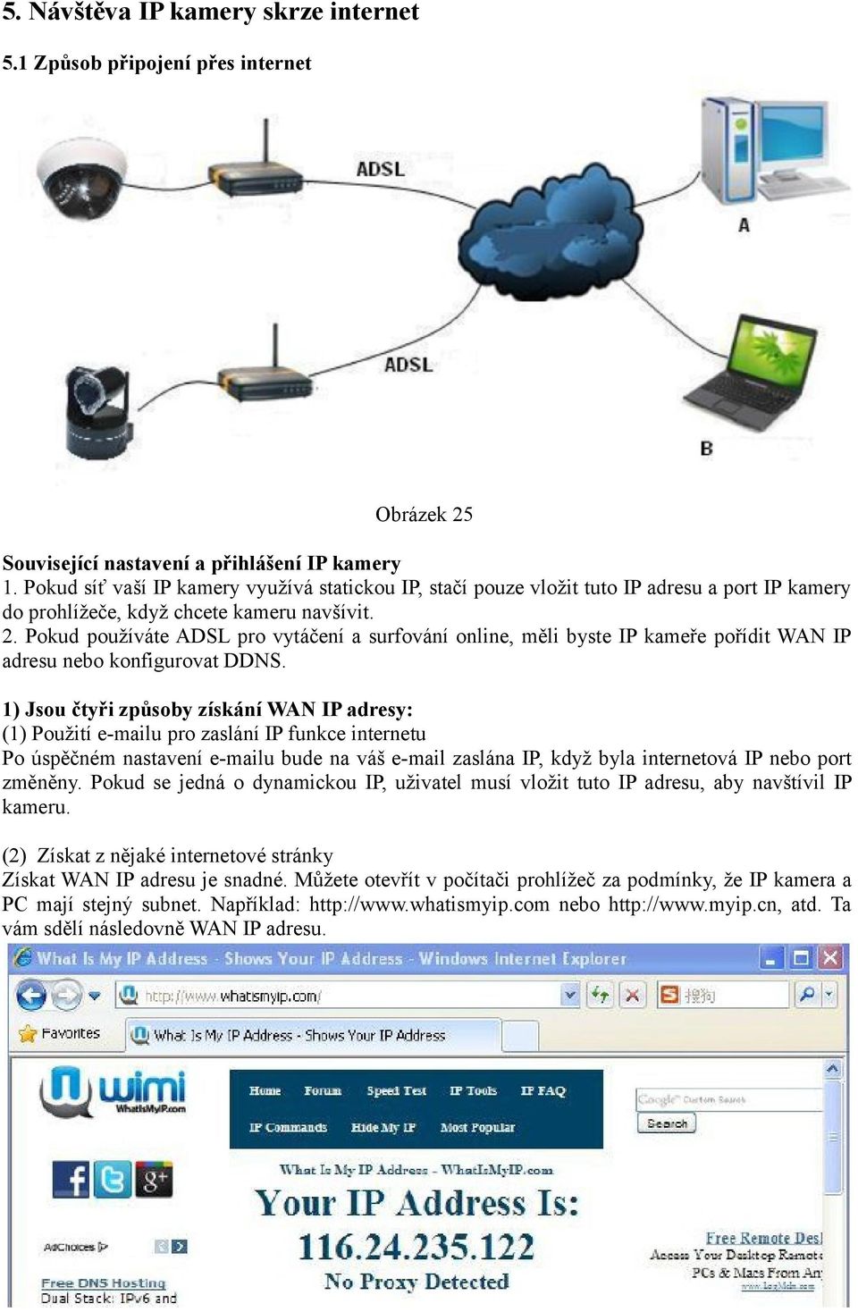 Pokud používáte ADSL pro vytáčení a surfování online, měli byste IP kameře pořídit WAN IP adresu nebo konfigurovat DDNS.