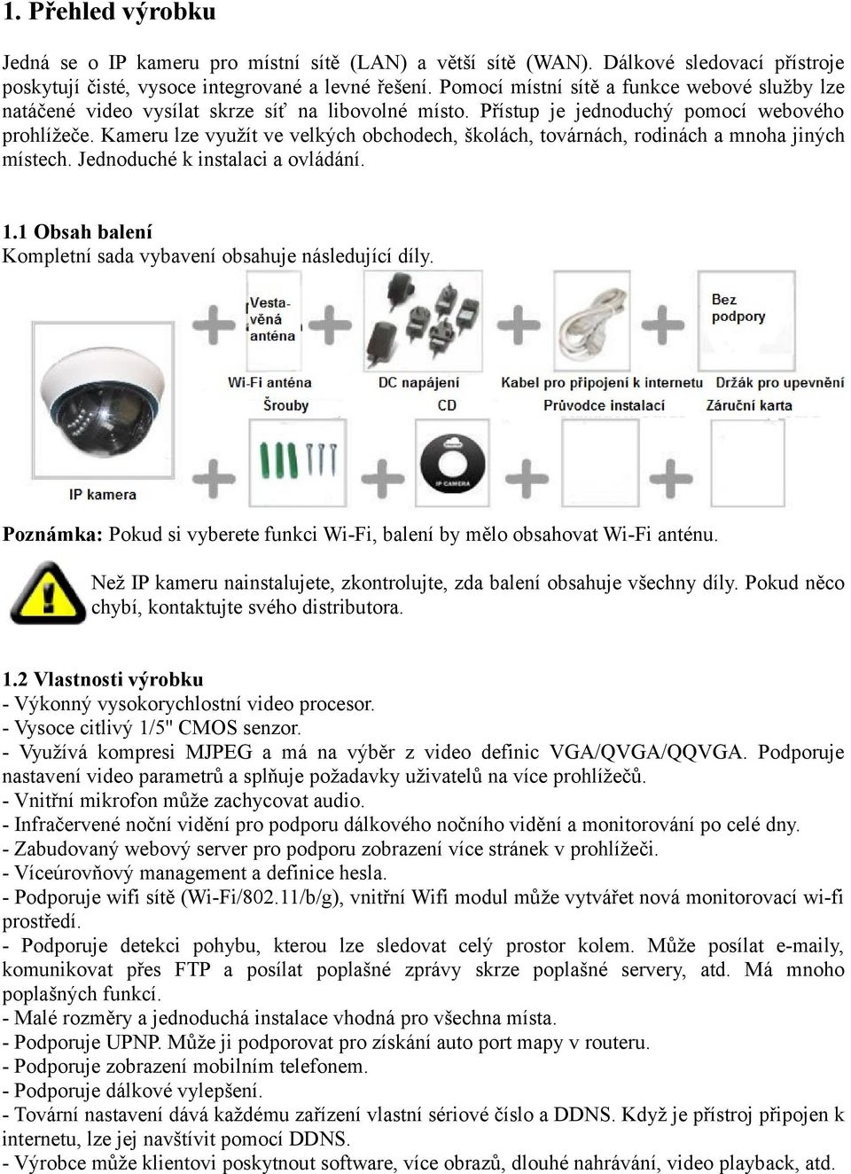 Kameru lze využít ve velkých obchodech, školách, továrnách, rodinách a mnoha jiných místech. Jednoduché k instalaci a ovládání. 1.1 Obsah balení Kompletní sada vybavení obsahuje následující díly.