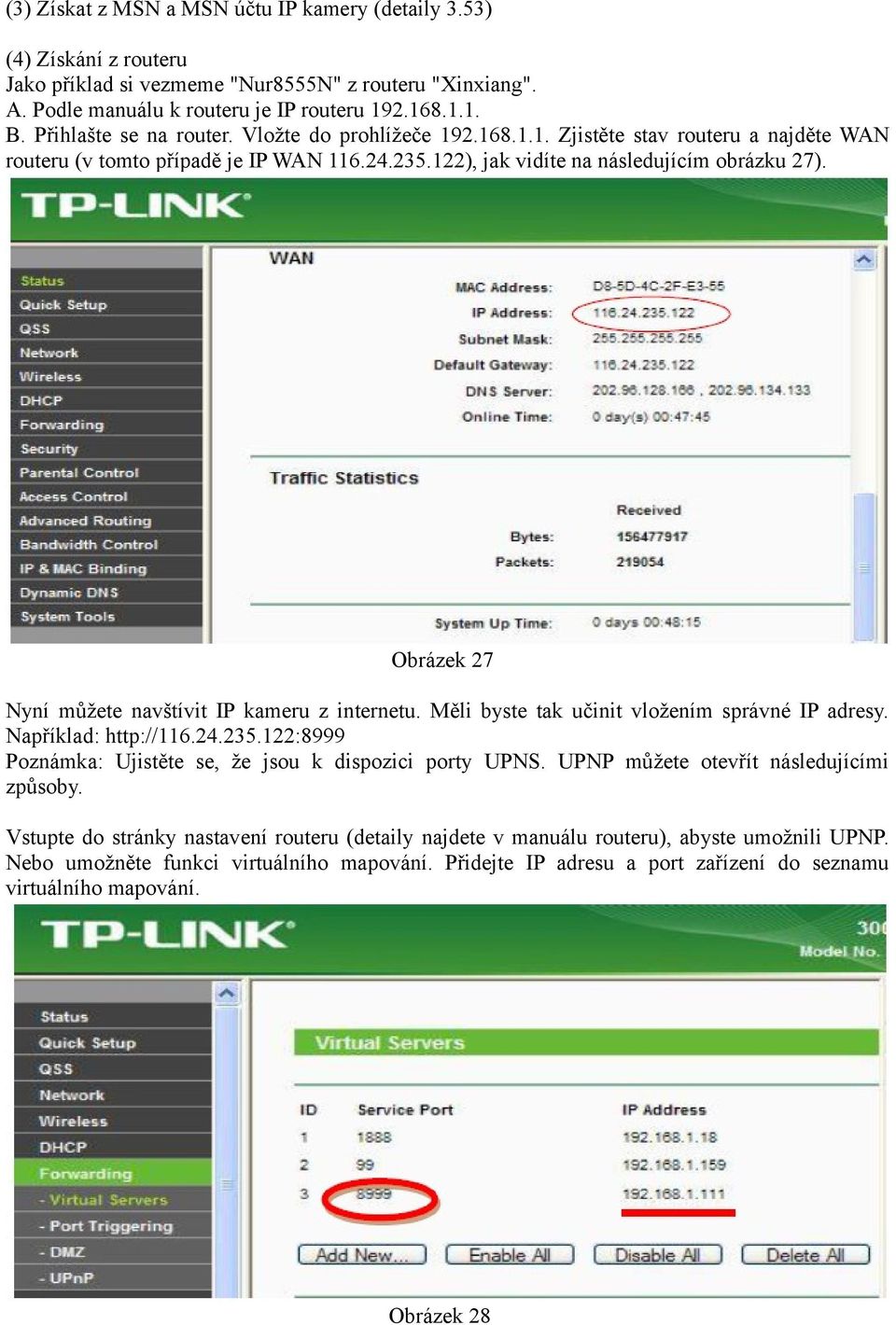 Obrázek 27 Nyní můžete navštívit IP kameru z internetu. Měli byste tak učinit vložením správné IP adresy. Například: http://116.24.235.122:8999 Poznámka: Ujistěte se, že jsou k dispozici porty UPNS.