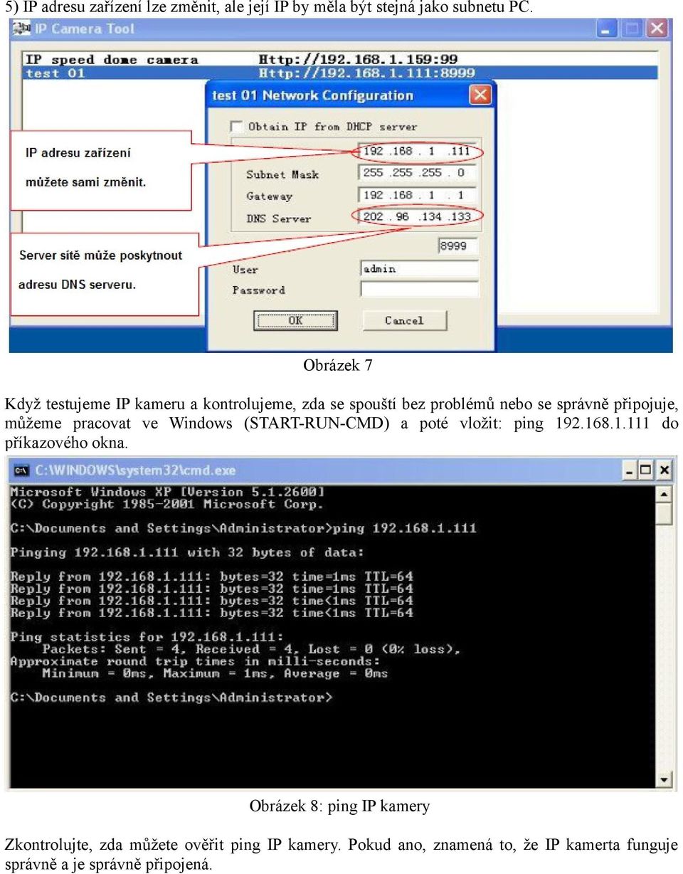 můžeme pracovat ve Windows (START-RUN-CMD) a poté vložit: ping 192.168.1.111 do příkazového okna.