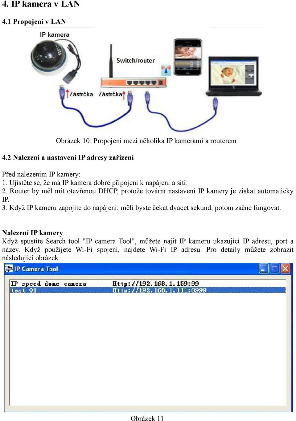 Router by měl mít otevřenou DHCP, protože tovární nastavení IP kamery je získat automaticky IP. 3.