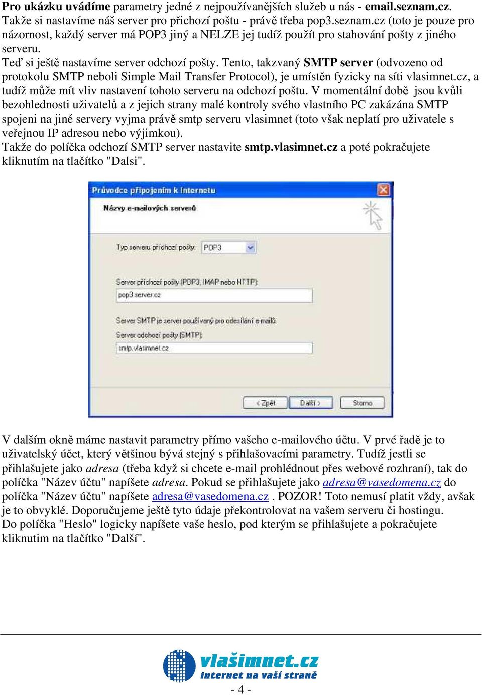 Teď si ještě nastavíme server odchozí pošty. Tento, takzvaný SMTP server (odvozeno od protokolu SMTP neboli Simple Mail Transfer Protocol), je umístěn fyzicky na síti vlasimnet.