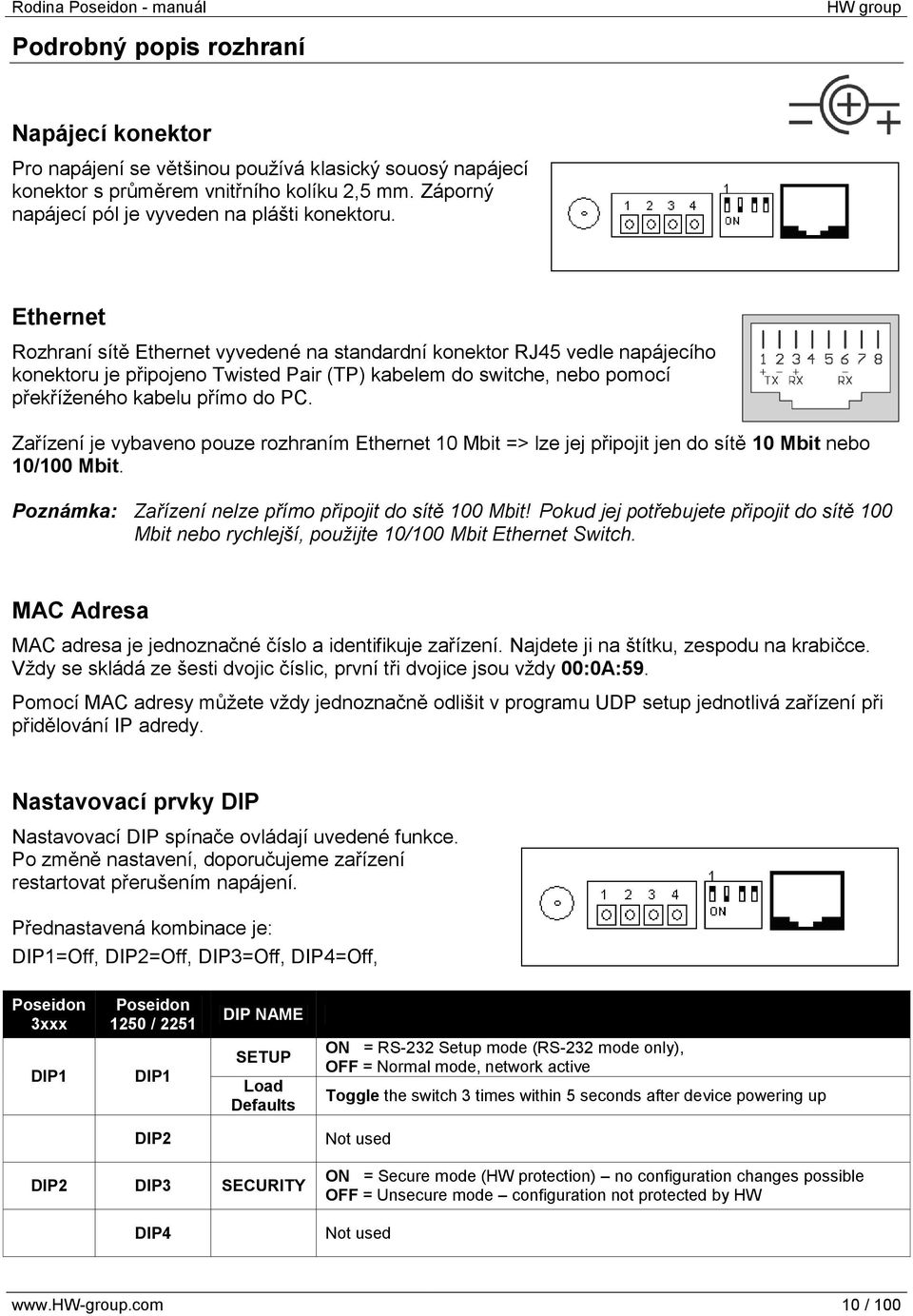 Zařízení je vybaveno pouze rozhraním Ethernet 10 Mbit => lze jej připojit jen do sítě 10 Mbit nebo 10/100 Mbit. Poznámka: Zařízení nelze přímo připojit do sítě 100 Mbit!