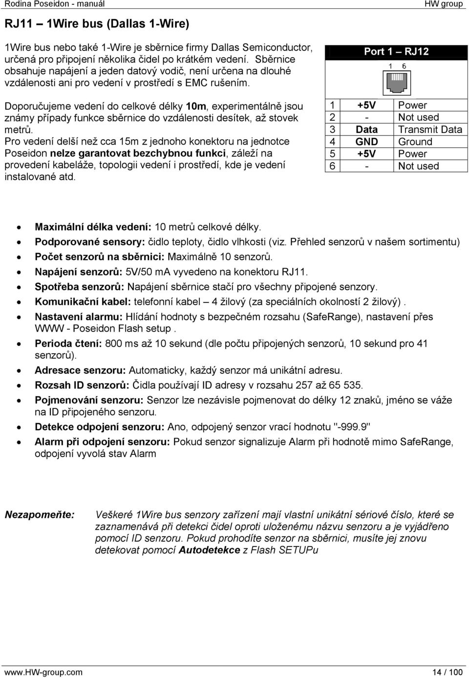 Doporučujeme vedení do celkové délky 10m, experimentálně jsou známy případy funkce sběrnice do vzdálenosti desítek, aţ stovek metrů.