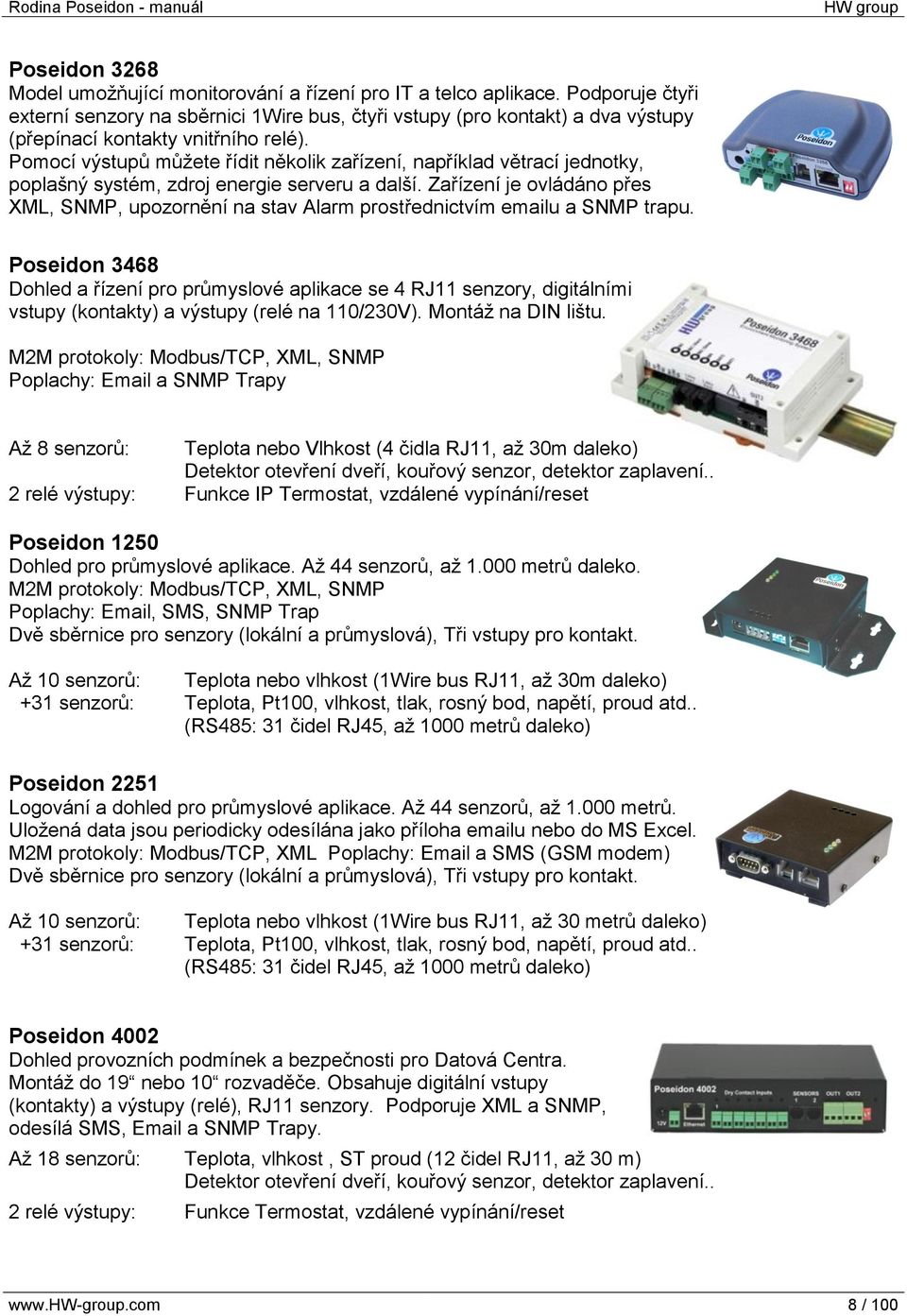 Pomocí výstupů můţete řídit několik zařízení, například větrací jednotky, poplašný systém, zdroj energie serveru a další.