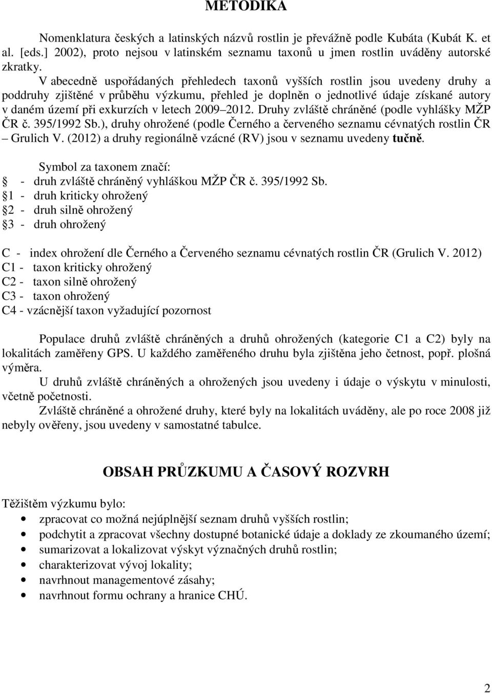 letech 2009 2012. Druhy zvláště chráněné (podle vyhlášky MŽP ČR č. 395/1992 Sb.), druhy ohrožené (podle Černého a červeného seznamu cévnatých rostlin ČR Grulich V.