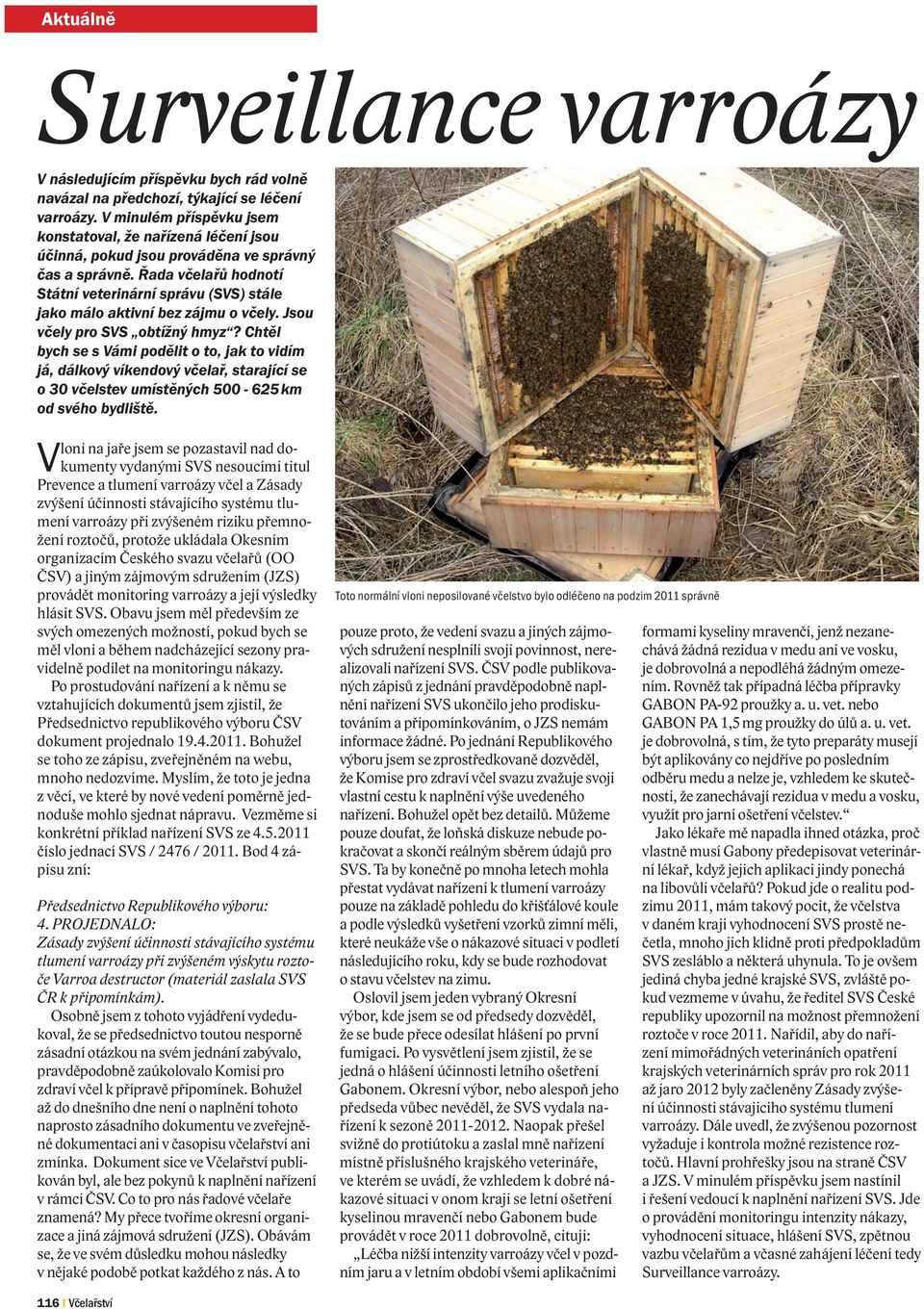 Řada včelařů hodnotí Státní veterinární správu (SVS) stále jako málo aktivní bez zájmu o včely. Jsou včely pro SVS obtížný hmyz?