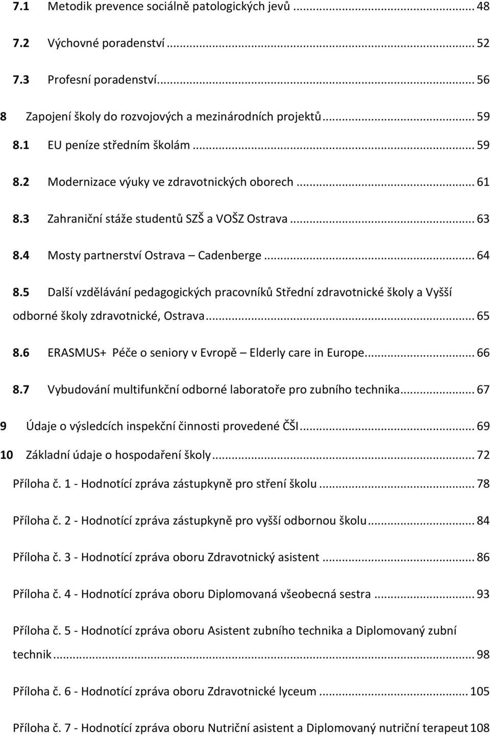 5 Další vzdělávání pedagogických pracovníků Střední zdravotnické školy a Vyšší odborné školy zdravotnické, Ostrava... 65 8.6 ERASMUS+ Péče o seniory v Evropě Elderly care in Europe... 66 8.