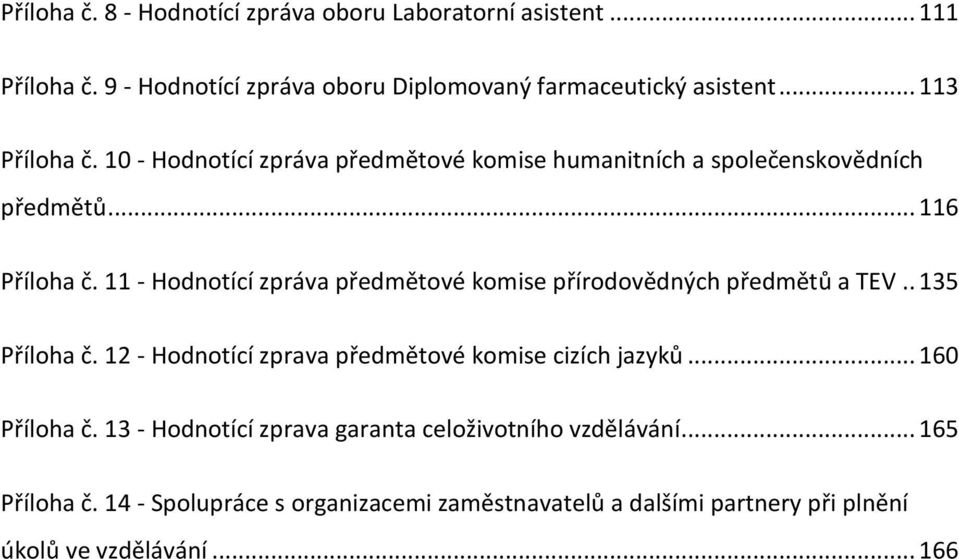 11 - Hodnotící zpráva předmětové komise přírodovědných předmětů a TEV.. 135 Příloha č. 12 - Hodnotící zprava předmětové komise cizích jazyků.