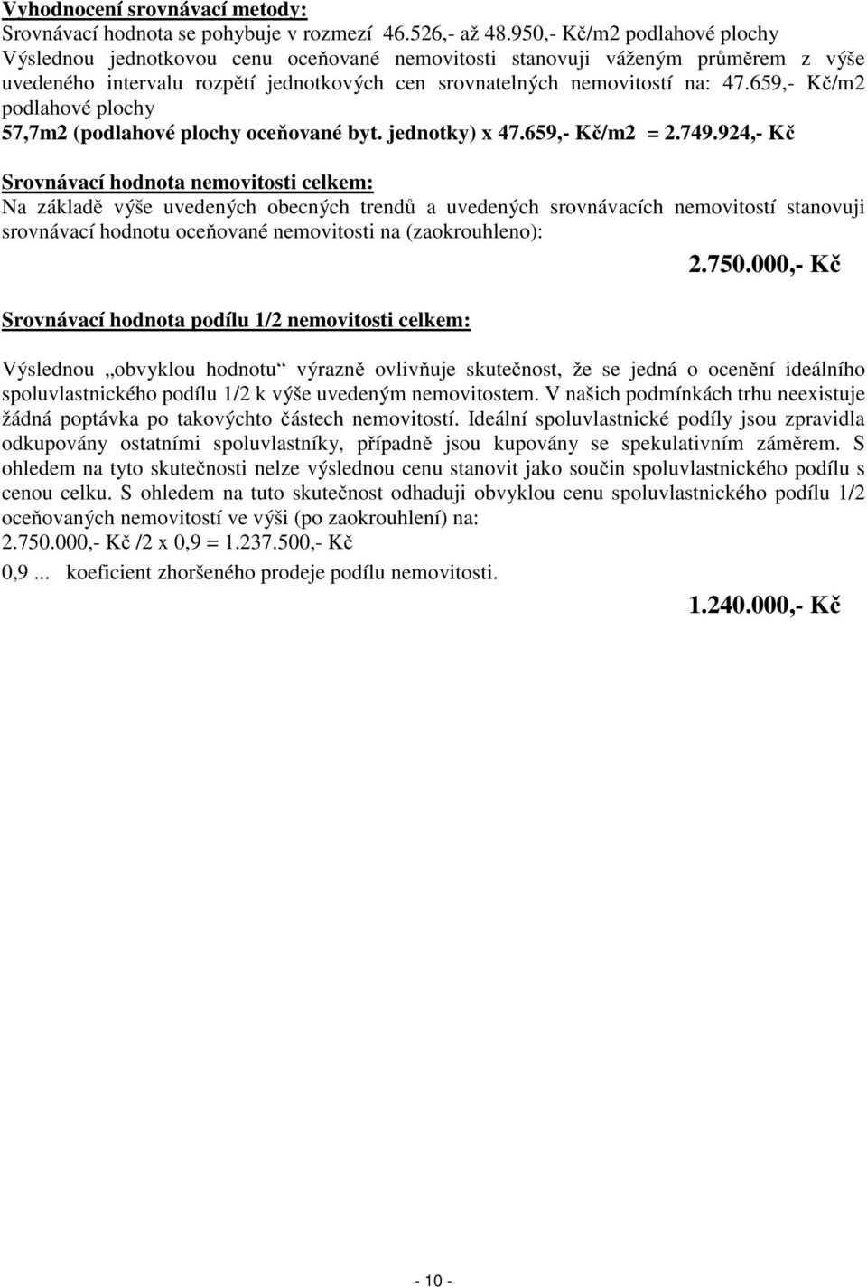 659,- Kč/m2 podlahové plochy 57,7m2 (podlahové plochy oceňované byt. jednotky) x 47.659,- Kč/m2 = 2.749.