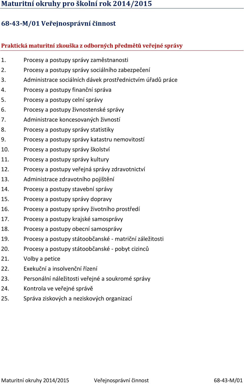 Procesy a postupy živnostenské správy 7. Administrace koncesovaných živností 8. Procesy a postupy správy statistiky 9. Procesy a postupy správy katastru nemovitostí 10.