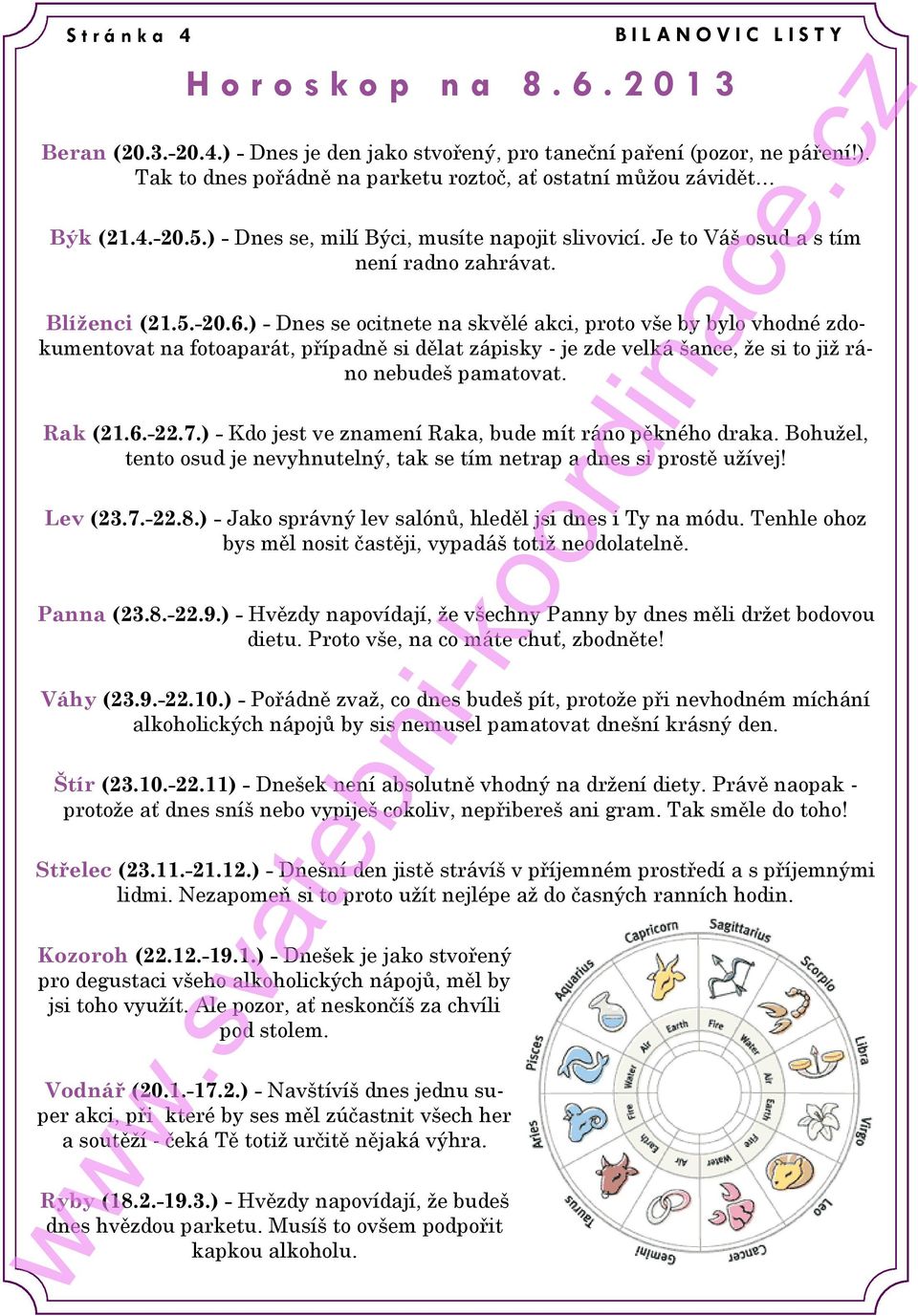 ) - Dnes se ocitnete na skvělé akci, proto vše by bylo vhodné zdokumentovat na fotoaparát, případně si dělat zápisky - je zde velká šance, ţe si to jiţ ráno nebudeš pamatovat. Rak (21.6.-22.7.