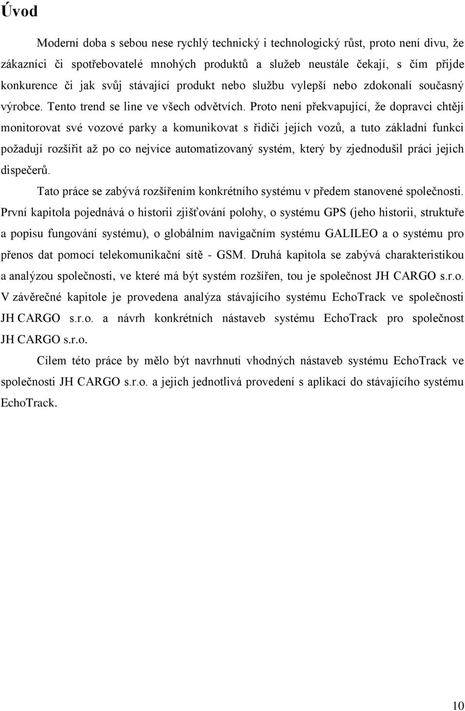 Proto není překvapující, že dopravci chtějí monitorovat své vozové parky a komunikovat s řidiči jejich vozů, a tuto základní funkci požadují rozšířit až po co nejvíce automatizovaný systém, který by