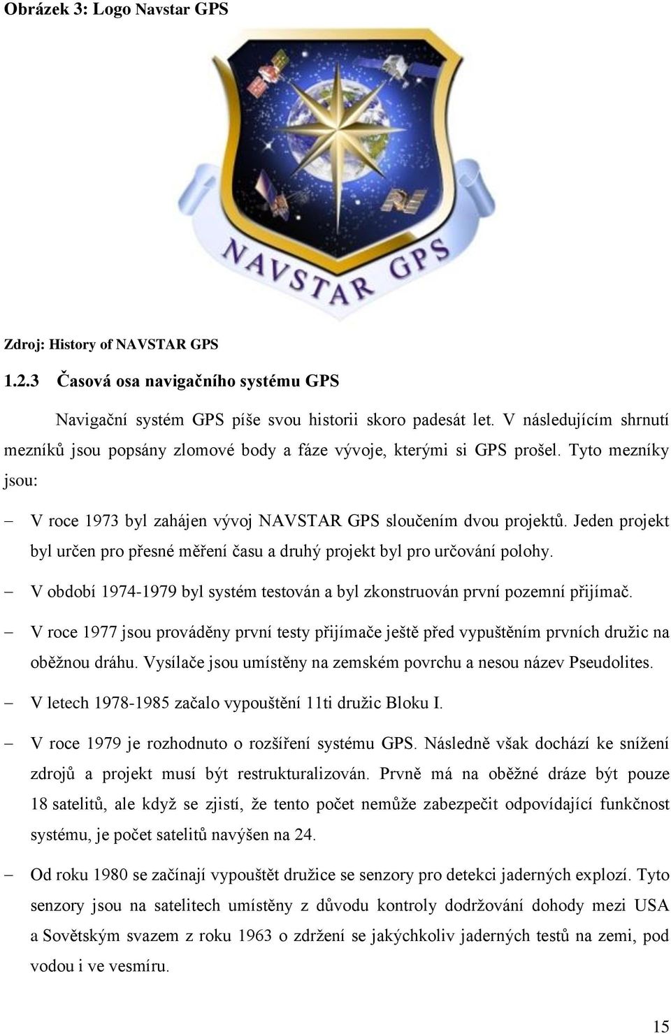 Jeden projekt byl určen pro přesné měření času a druhý projekt byl pro určování polohy. V období 1974-1979 byl systém testován a byl zkonstruován první pozemní přijímač.