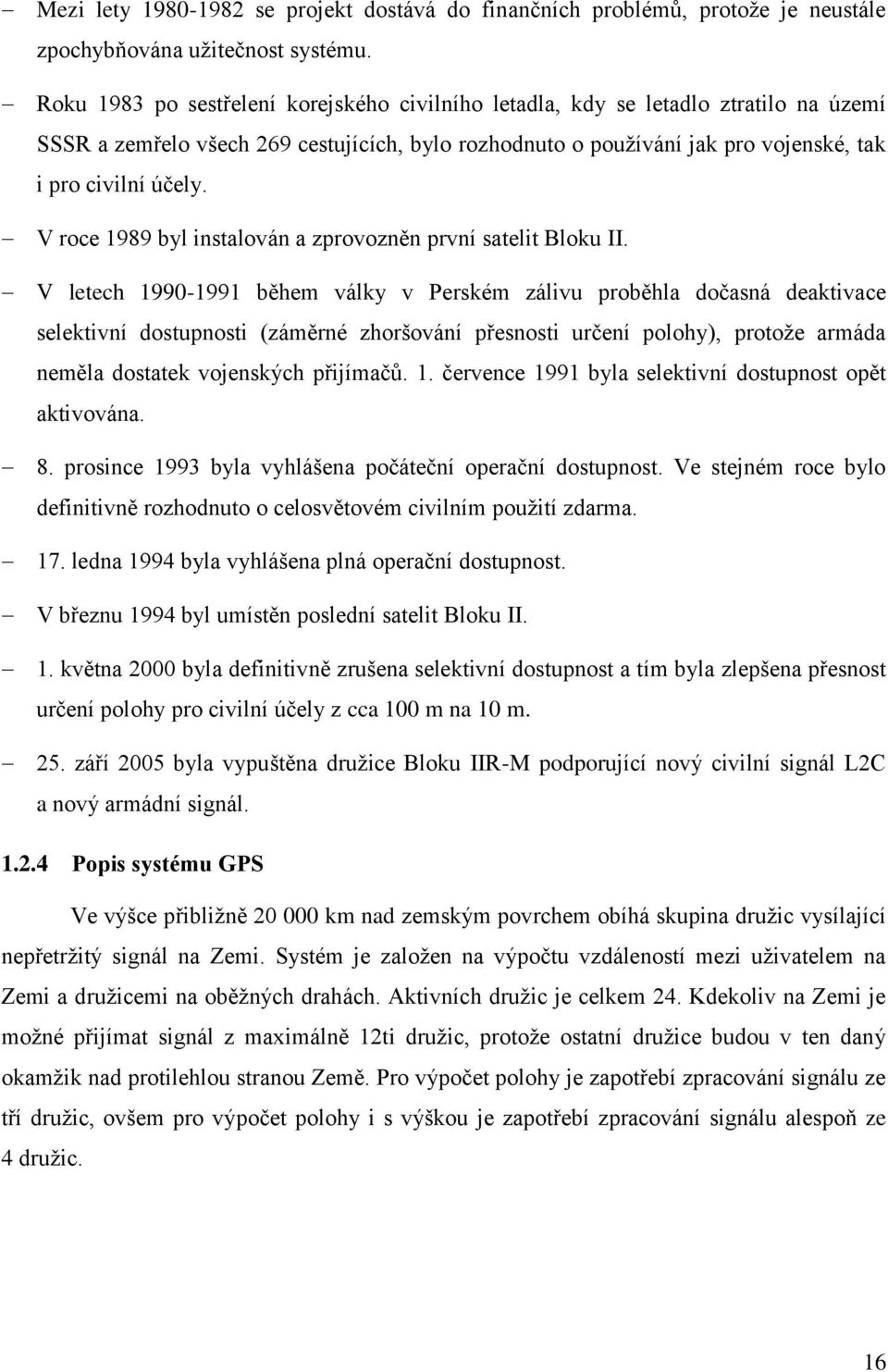 V roce 1989 byl instalován a zprovozněn první satelit Bloku II.