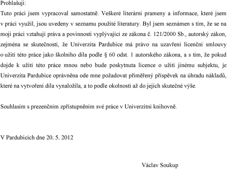 , autorský zákon, zejména se skutečností, že Univerzita Pardubice má právo na uzavření licenční smlouvy o užití této práce jako školního díla podle 60 odst.