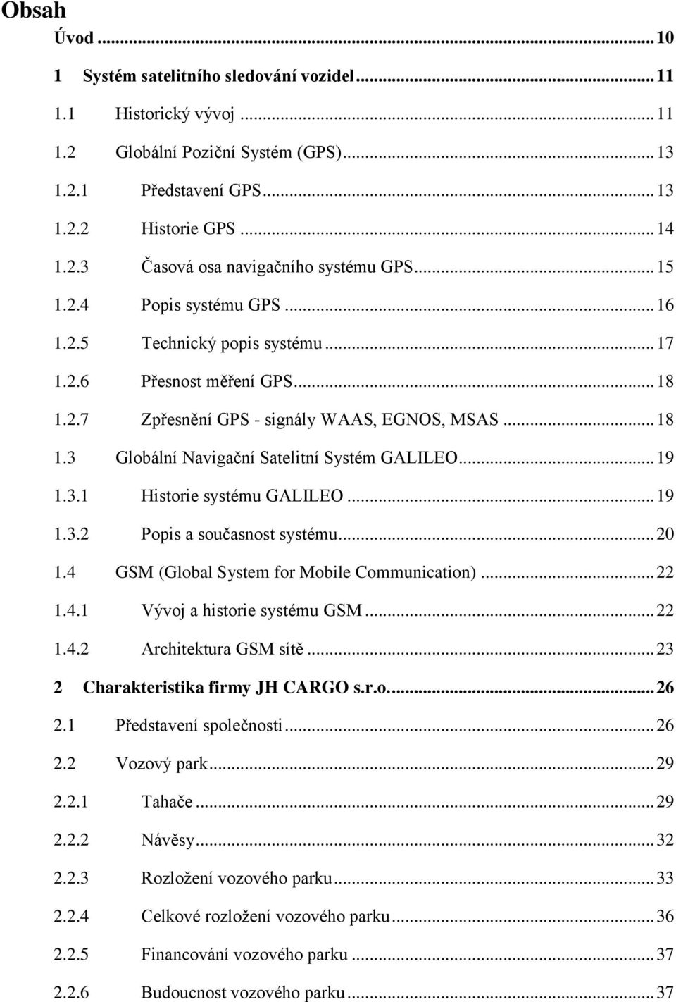 .. 19 1.3.1 Historie systému GALILEO... 19 1.3.2 Popis a současnost systému... 20 1.4 GSM (Global System for Mobile Communication)... 22 1.4.1 Vývoj a historie systému GSM... 22 1.4.2 Architektura GSM sítě.