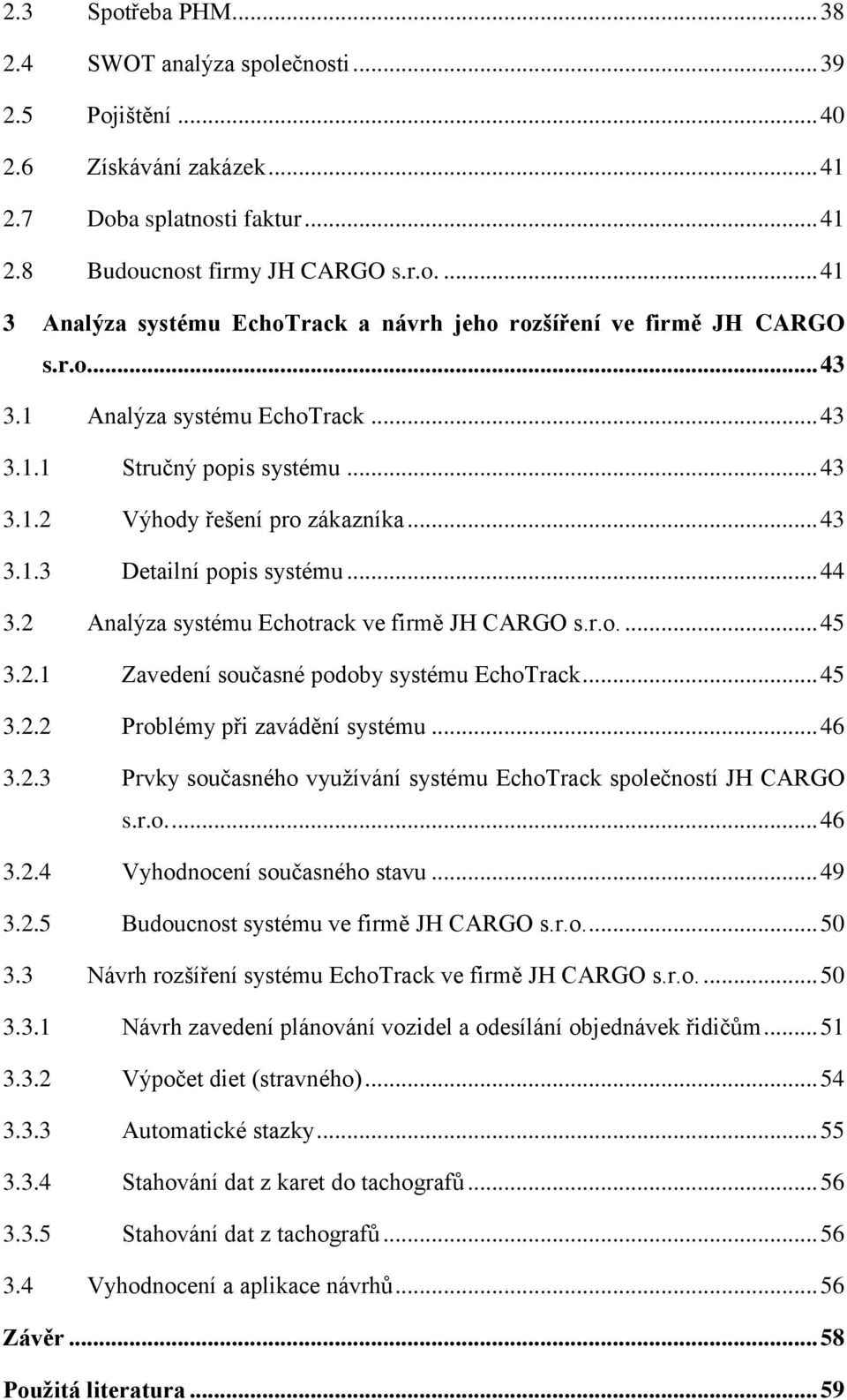 2 Analýza systému Echotrack ve firmě JH CARGO s.r.o.... 45 3.2.1 Zavedení současné podoby systému EchoTrack... 45 3.2.2 Problémy při zavádění systému... 46 3.2.3 Prvky současného využívání systému EchoTrack společností JH CARGO s.