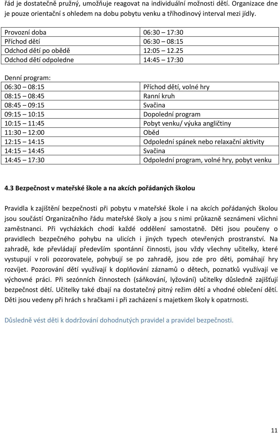 25 14:45 17:30 Denní program: 06:30 08:15 Příchod dětí, volné hry 08:15 08:45 Ranní kruh 08:45 09:15 Svačina 09:15 10:15 Dopolední program 10:15 11:45 Pobyt venku/ výuka angličtiny 11:30 12:00 Oběd