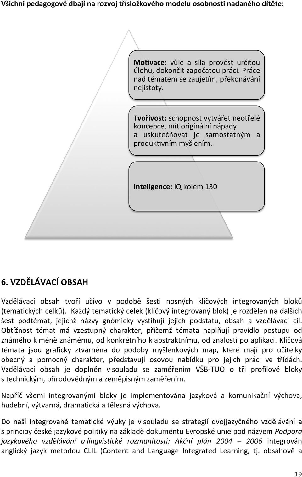 Inteligence: IQ kolem 130 6. VZDĚLÁVACÍ OBSAH Vzdělávací obsah tvoří učivo v podobě šesti nosných klíčových integrovaných bloků (tematických celků).