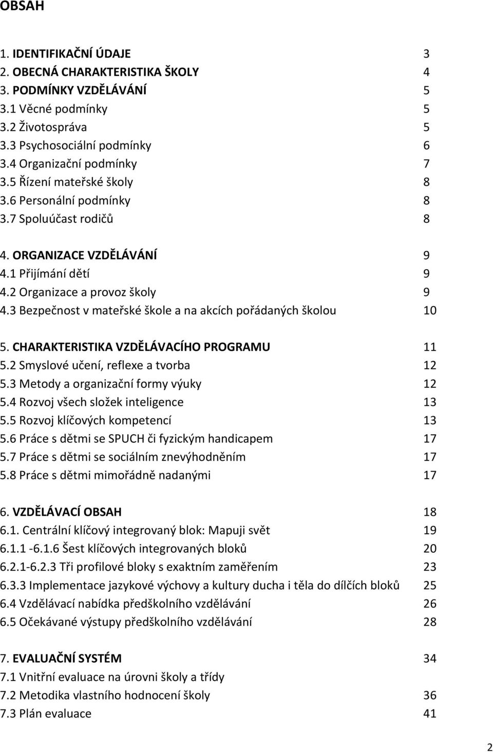 3 Bezpečnost v mateřské škole a na akcích pořádaných školou 10 5. CHARAKTERISTIKA VZDĚLÁVACÍHO PROGRAMU 11 5.2 Smyslové učení, reflexe a tvorba 12 5.3 Metody a organizační formy výuky 12 5.