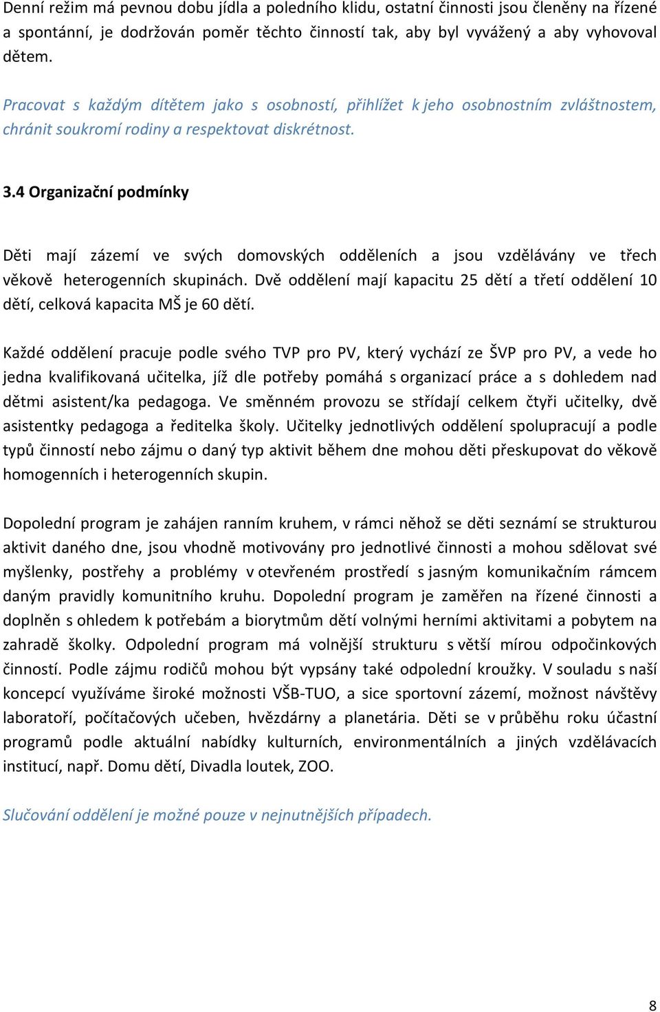 4 Organizační podmínky Děti mají zázemí ve svých domovských odděleních a jsou vzdělávány ve třech věkově heterogenních skupinách.