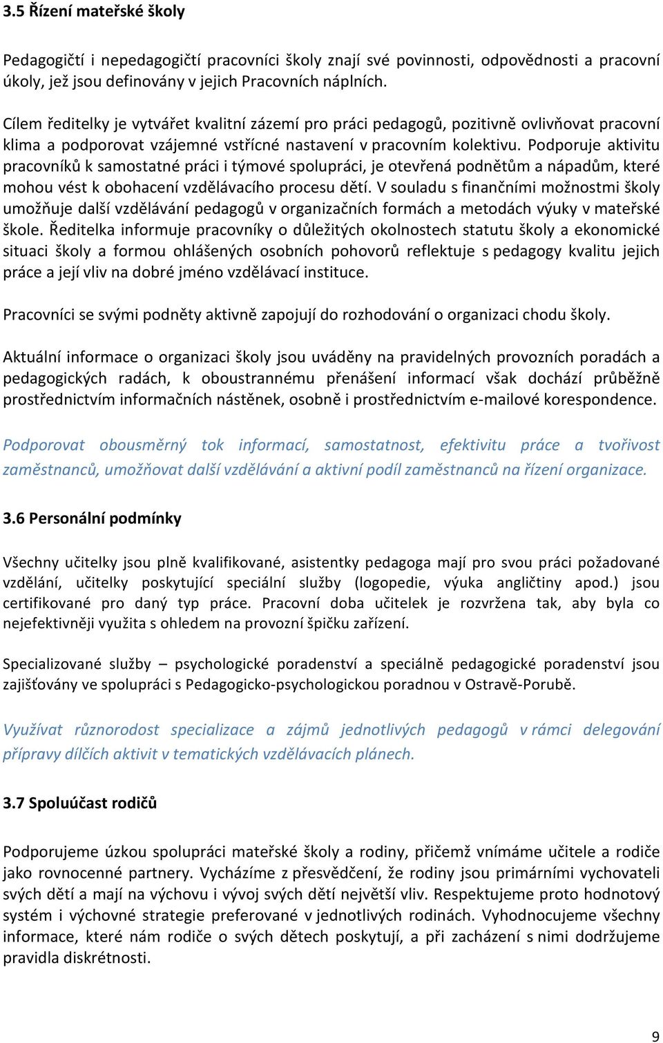 Podporuje aktivitu pracovníků k samostatné práci i týmové spolupráci, je otevřená podnětům a nápadům, které mohou vést k obohacení vzdělávacího procesu dětí.