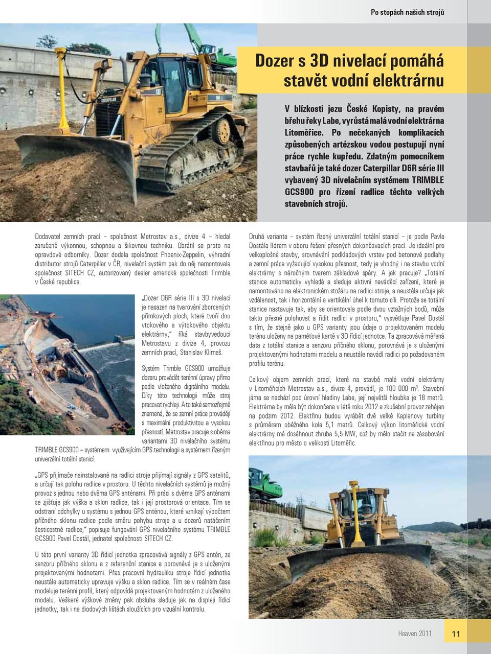 Zdatným pomocníkem stavbařů je také dozer Caterpillar D6R série III vybavený 3D nivelačním systémem TRIMBLE GCS900 pro řízení radlice těchto velkých stavebních strojů.