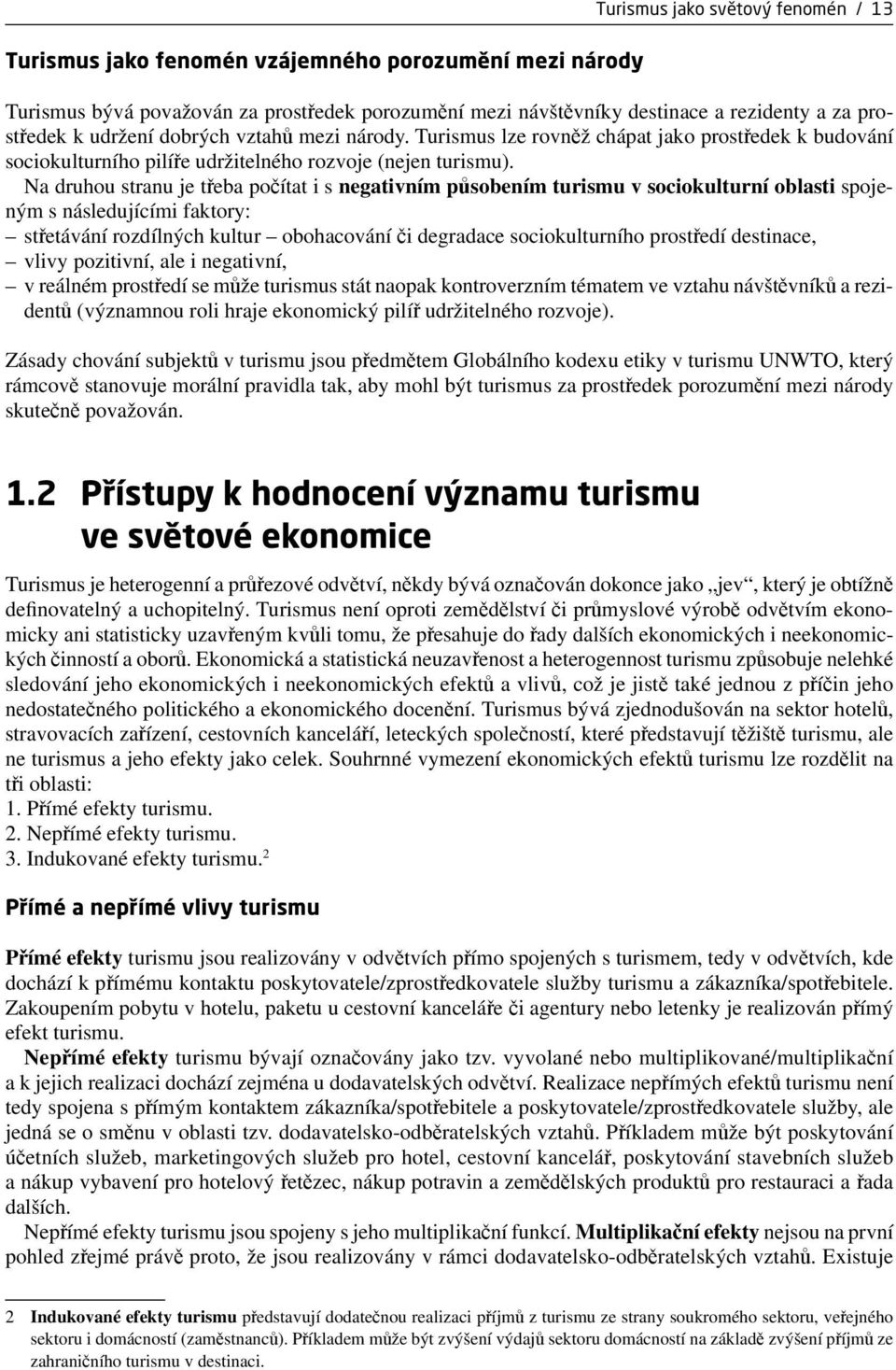 Na druhou stranu je třeba počítat i s negativním působením turismu v sociokulturní oblasti spojeným s následujícími faktory: střetávání rozdílných kultur obohacování či degradace sociokulturního