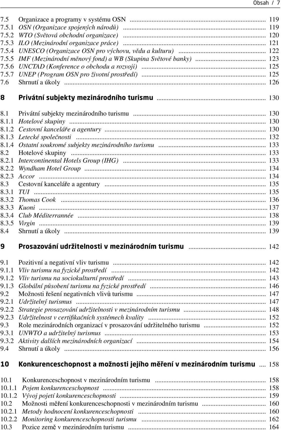 .. 125 7.6 Shrnutí a úkoly... 126 8 Privátní subjekty mezinárodního turismu... 130 8.1 Privátní subjekty mezinárodního turismu... 130 8.1.1 Hotelové skupiny... 130 8.1.2 Cestovní kanceláře a agentury.