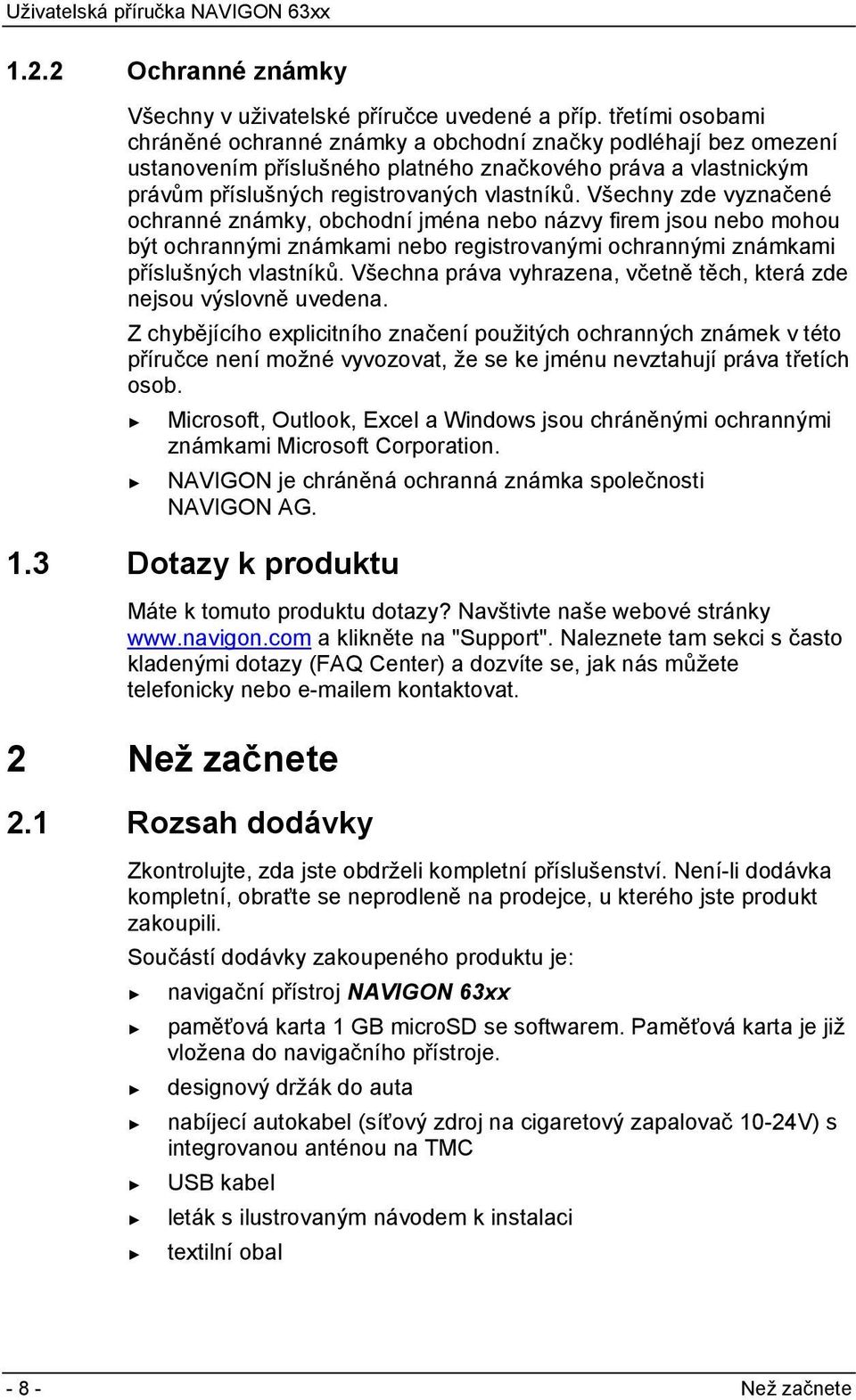 Všechny zde vyznačené ochranné známky, obchodní jména nebo názvy firem jsou nebo mohou být ochrannými známkami nebo registrovanými ochrannými známkami příslušných vlastníků.