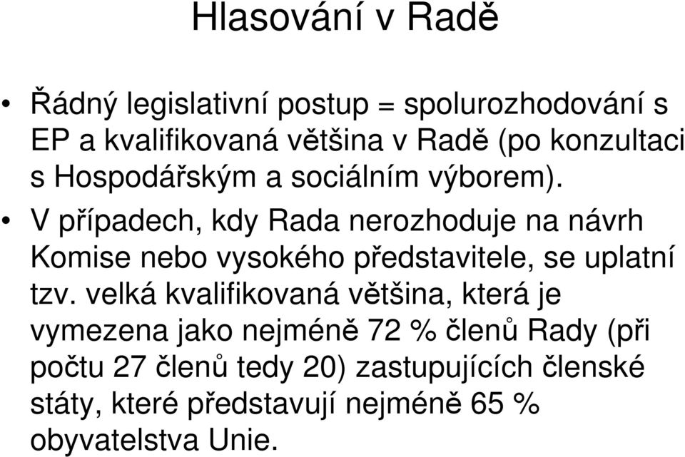 V případech, kdy Rada nerozhoduje na návrh Komise nebo vysokého představitele, se uplatní tzv.