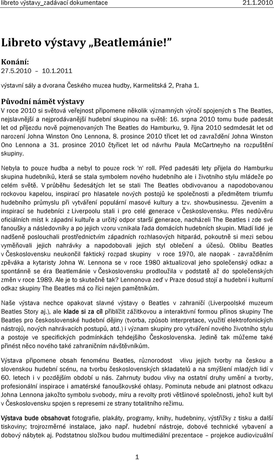 srpna 2010 tomu bude padesát let od příjezdu nově pojmenovaných The Beatles do Hamburku, 9. října 2010 sedmdesát let od narození Johna Winston Ono Lennona, 8.