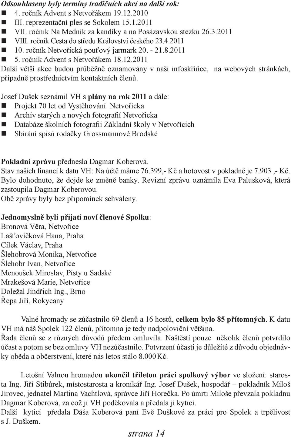 ročník Advent s Netvořákem 18.12.2011 Další větší akce budou průběžně oznamovány v naší infoskříňce, na webových stránkách, případně prostřednictvím kontaktních členů.