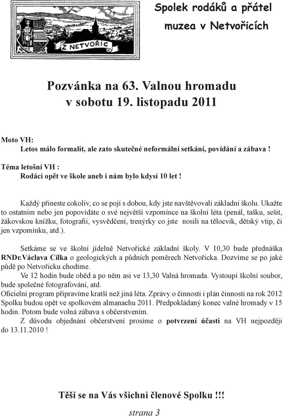 Ukažte to ostatním nebo jen popovídáte o své největší vzpomínce na školní léta (penál, tašku, sešit, žákovskou knížku, fotografii, vysvědčení, trenýrky co jste nosili na tělocvik, dětský vtip, či jen